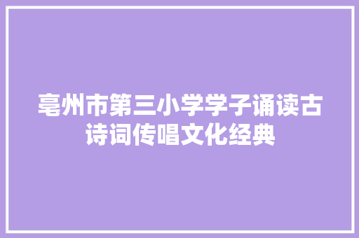 亳州市第三小学学子诵读古诗词传唱文化经典