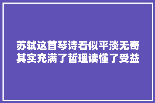 苏轼这首琴诗看似平淡无奇其实充满了哲理读懂了受益终生