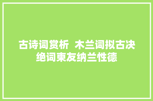 古诗词赏析  木兰词拟古决绝词柬友纳兰性德