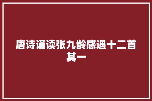 唐诗诵读张九龄感遇十二首其一