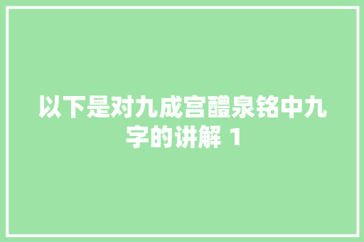 以下是对九成宫醴泉铭中九字的讲解 1