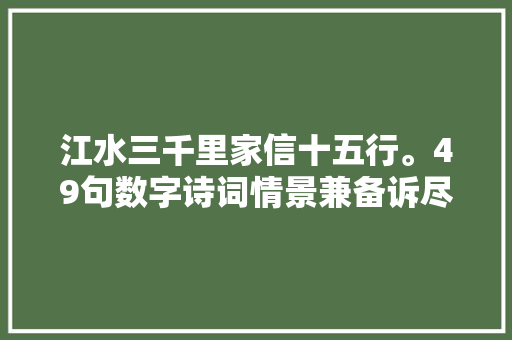 江水三千里家信十五行。49句数字诗词情景兼备诉尽人世百态