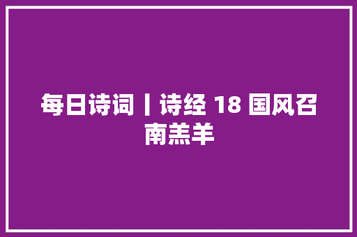 每日诗词丨诗经 18 国风召南羔羊