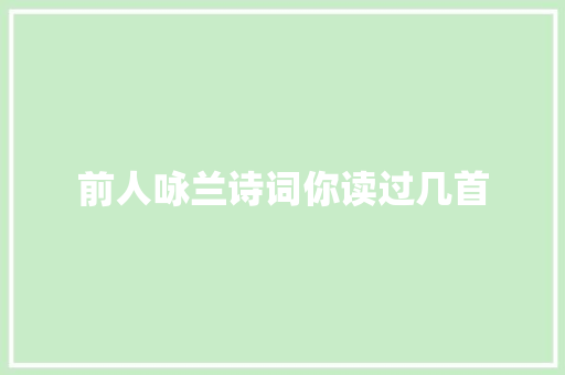 前人咏兰诗词你读过几首