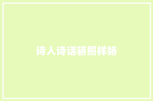 诗人诗话骄照样娇