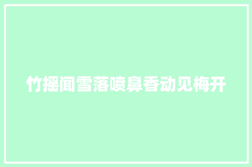 竹摇闻雪落喷鼻香动见梅开