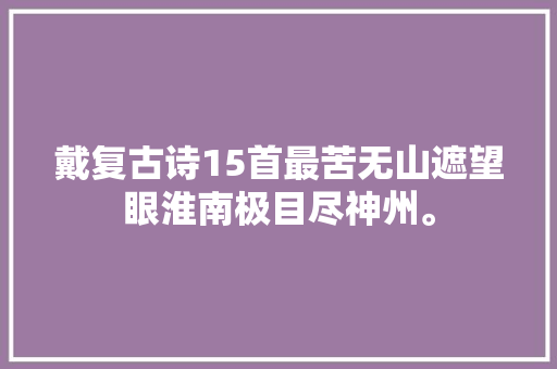 戴复古诗15首最苦无山遮望眼淮南极目尽神州。