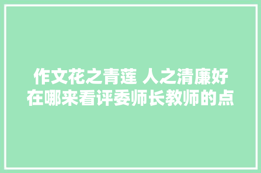 作文花之青莲 人之清廉好在哪来看评委师长教师的点评