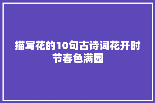 描写花的10句古诗词花开时节春色满园