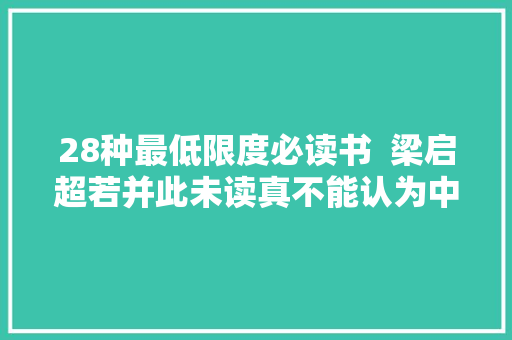 28种最低限度必读书  梁启超若并此未读真不能认为中国学人矣