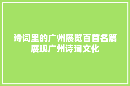 诗词里的广州展览百首名篇展现广州诗词文化