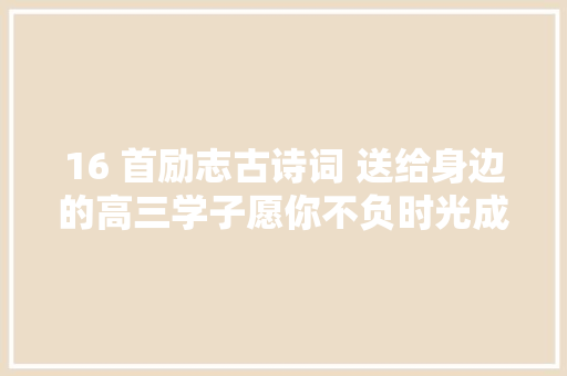 16 首励志古诗词 送给身边的高三学子愿你不负时光成就自己