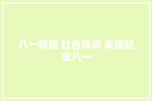 八一特辑 红色诗词 朱德纪念八一