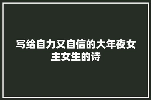 写给自力又自信的大年夜女主女生的诗