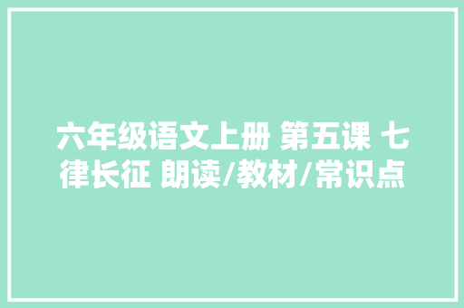 六年级语文上册 第五课 七律长征 朗读/教材/常识点