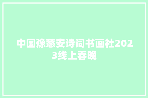 中国豫慈安诗词书画社2023线上春晚
