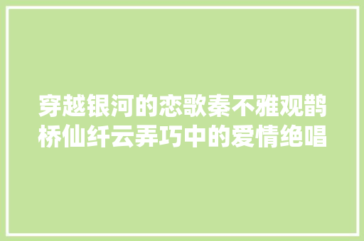 穿越银河的恋歌秦不雅观鹊桥仙纤云弄巧中的爱情绝唱