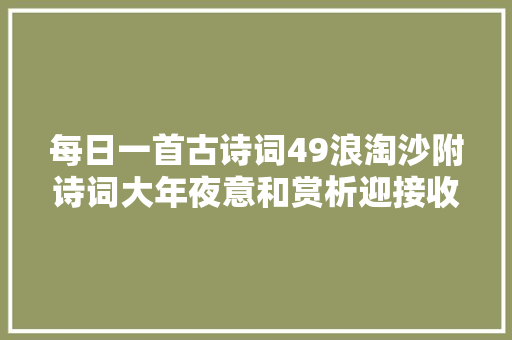 每日一首古诗词49浪淘沙附诗词大年夜意和赏析迎接收藏