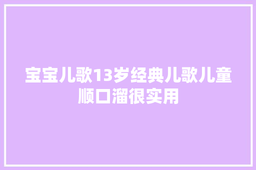 宝宝儿歌13岁经典儿歌儿童顺口溜很实用