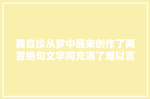 龚自珍从梦中醒来创作了两首绝句文字间充满了难以言表的愁闷