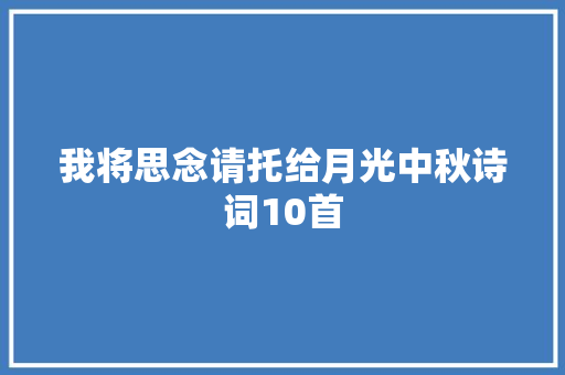 我将思念请托给月光中秋诗词10首