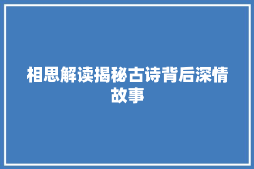相思解读揭秘古诗背后深情故事