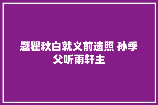 题瞿秋白就义前遗照 孙季父听雨轩主