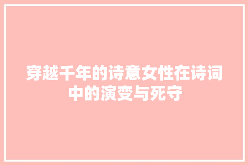 穿越千年的诗意女性在诗词中的演变与死守
