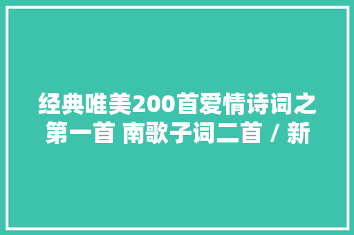 经典唯美200首爱情诗词之第一首 南歌子词二首 / 新添声杨柳枝词