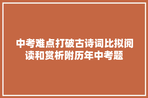中考难点打破古诗词比拟阅读和赏析附历年中考题