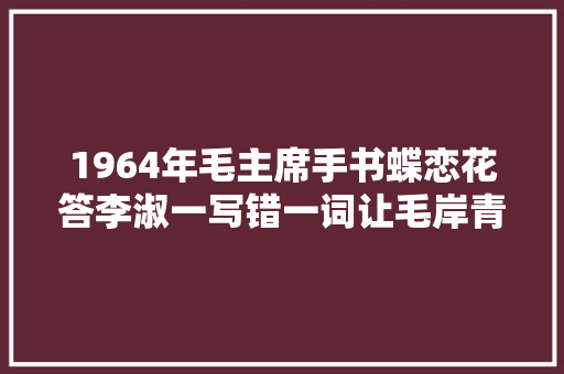 1964年毛主席手书蝶恋花答李淑一写错一词让毛岸青泪目