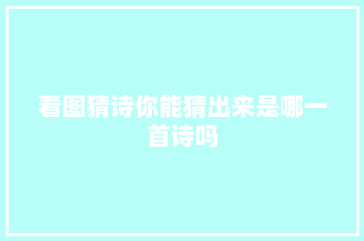 看图猜诗你能猜出来是哪一首诗吗