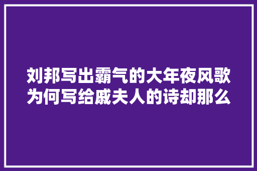 刘邦写出霸气的大年夜风歌为何写给戚夫人的诗却那么软弱