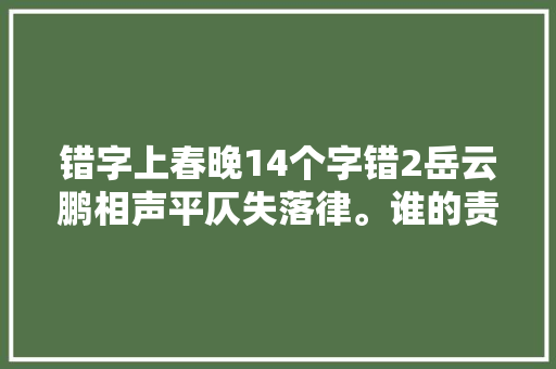 错字上春晚14个字错2岳云鹏相声平仄失落律。谁的责任