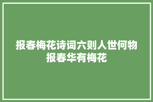 报春梅花诗词六则人世何物报春华有梅花