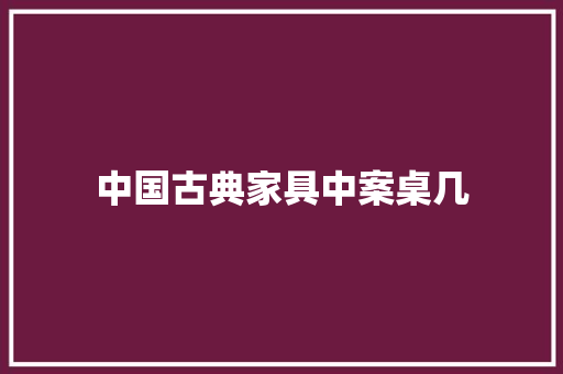 中国古典家具中案桌几