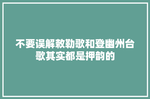 不要误解敕勒歌和登幽州台歌其实都是押韵的