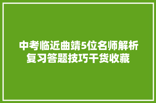 中考临近曲靖5位名师解析复习答题技巧干货收藏