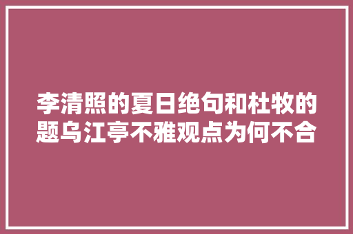 李清照的夏日绝句和杜牧的题乌江亭不雅观点为何不合