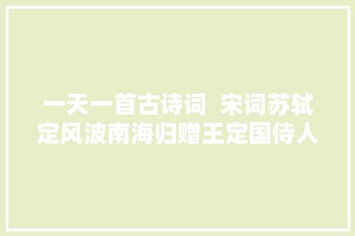 一天一首古诗词  宋词苏轼定风波南海归赠王定国侍人寓娘