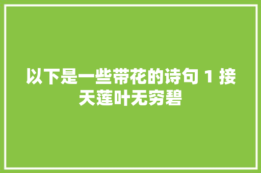以下是一些带花的诗句 1 接天莲叶无穷碧