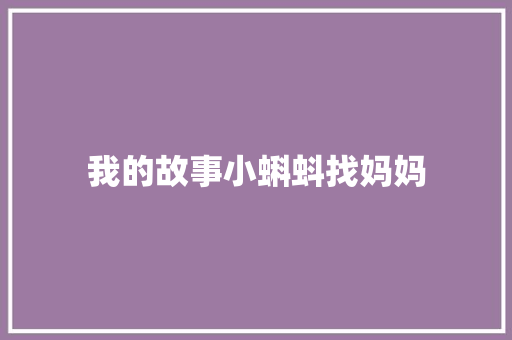 我的故事小蝌蚪找妈妈