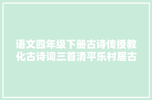 语文四年级下册古诗传授教化古诗词三首清平乐村居古诗词
