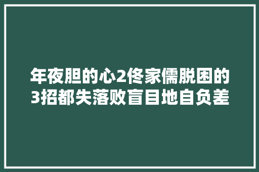 年夜胆的心2佟家儒脱困的3招都失落败盲目地自负差点身死