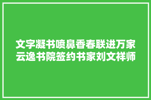文字凝书喷鼻香春联进万家云逸书院签约书家刘文祥师长教师呈上