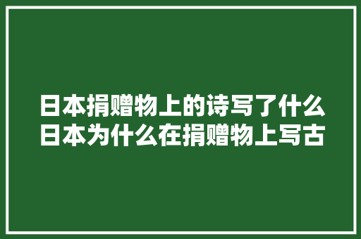 日本捐赠物上的诗写了什么日本为什么在捐赠物上写古诗有何含义