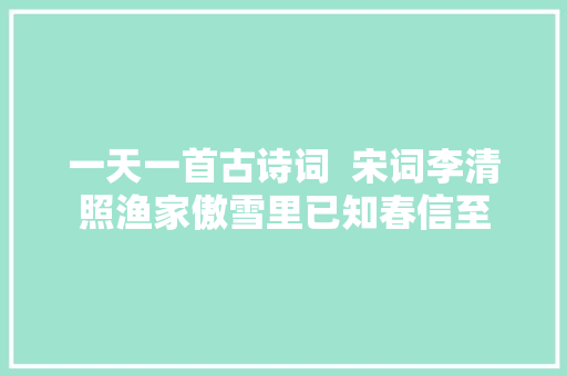 一天一首古诗词  宋词李清照渔家傲雪里已知春信至