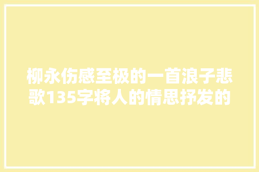 柳永伤感至极的一首浪子悲歌135字将人的情思抒发的淋漓尽致