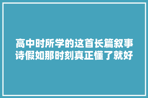 高中时所学的这首长篇叙事诗假如那时刻真正懂了就好了