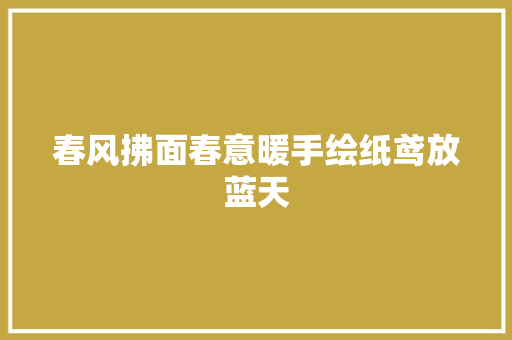 春风拂面春意暖手绘纸鸢放蓝天